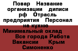 Повар › Название организации ­ диписи.рф › Отрасль предприятия ­ Персонал на кухню › Минимальный оклад ­ 23 000 - Все города Работа » Вакансии   . Крым,Симоненко